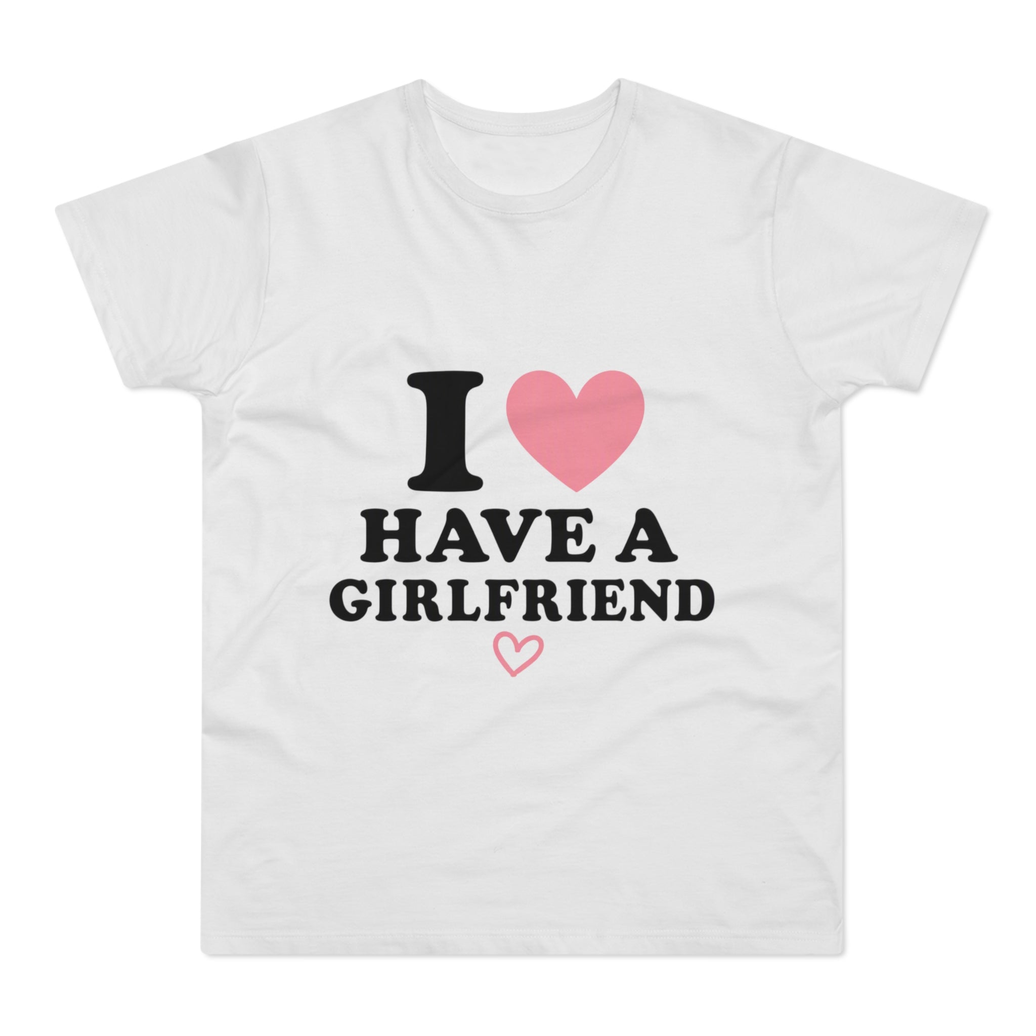 I  have a girlfriend T-Shirt